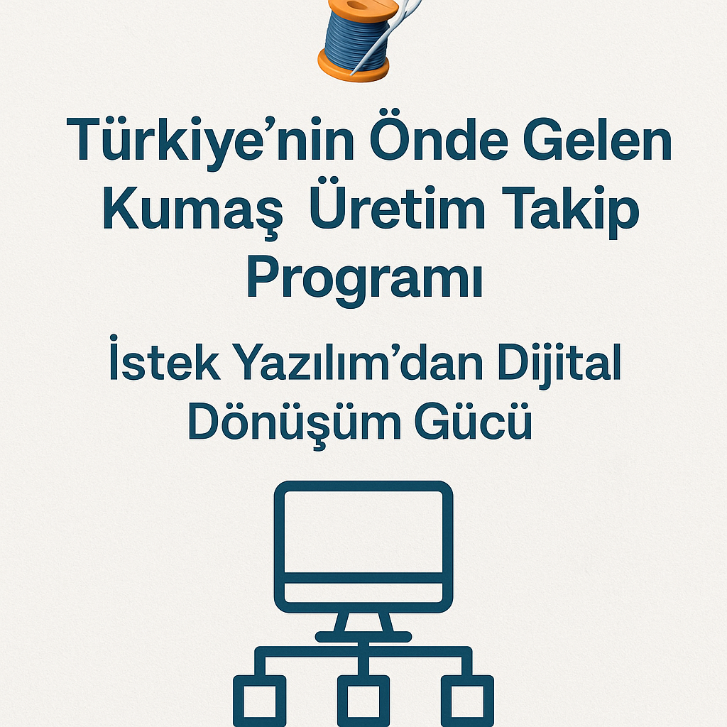 🧵 Türkiye’nin Önde Gelen Kumaş Üretim Takip Programı: İstek Yazılım’dan Dijital Dönüşüm Gücü